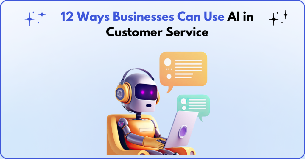 12 Ways Businesses Can Use AI in Customer Service