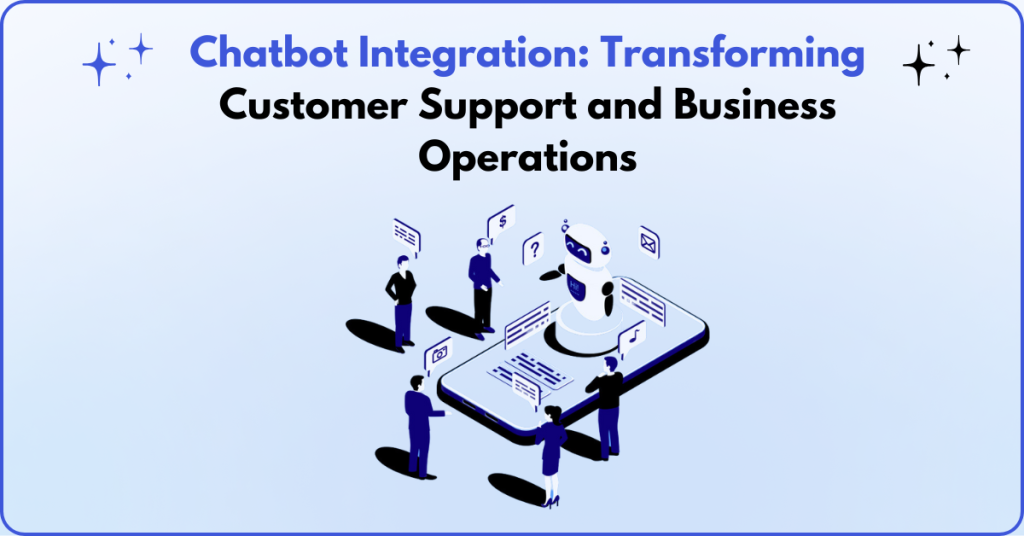 Chatbot Integration: Transforming Customer Support and Business Operations