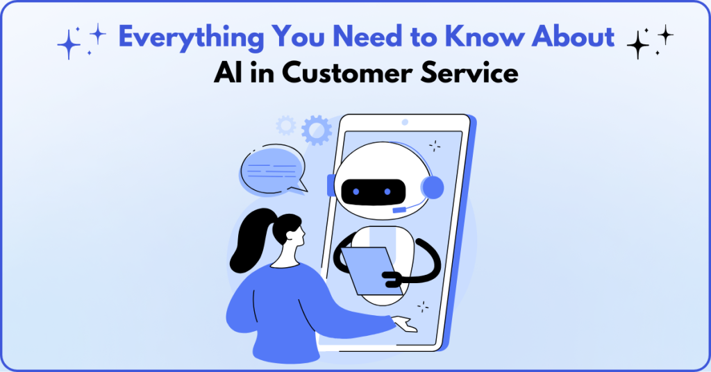 Everything You Need to Know About AI in Customer Service