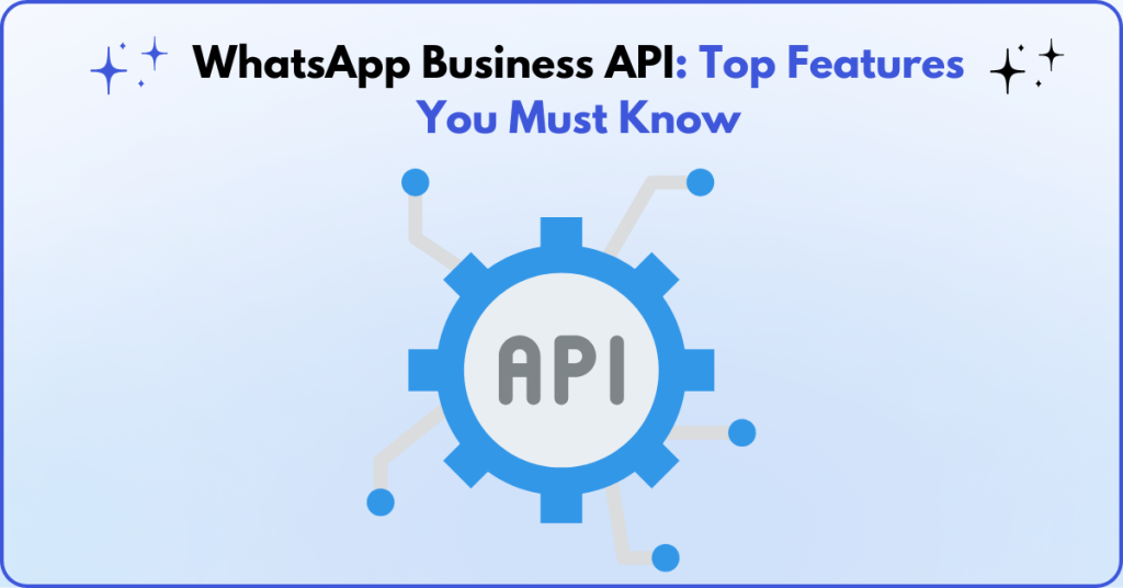 WhatsApp Business API Top Features You Must Know