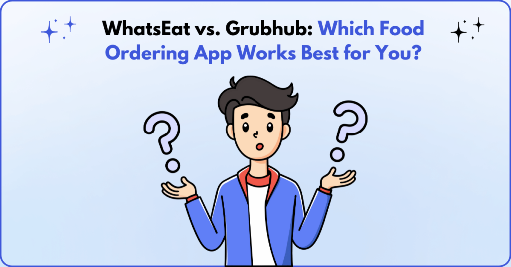 WhatsEat vs. Grubhub: Which Food Ordering App Works Best for You?