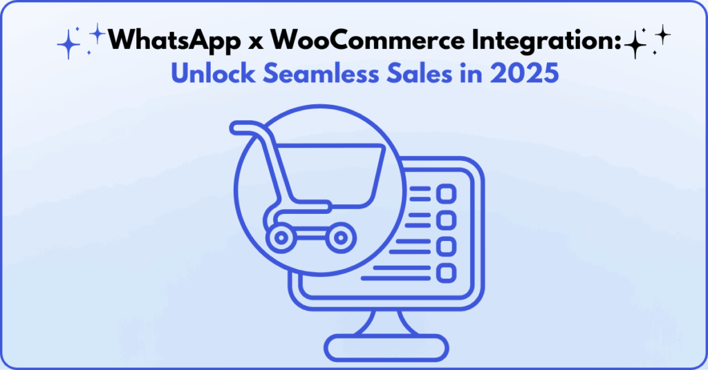 WhatsApp x WooCommerce Integration Unlock Seamless Sales in 2025