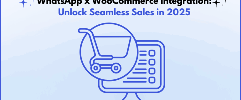 WhatsApp x WooCommerce Integration Unlock Seamless Sales in 2025